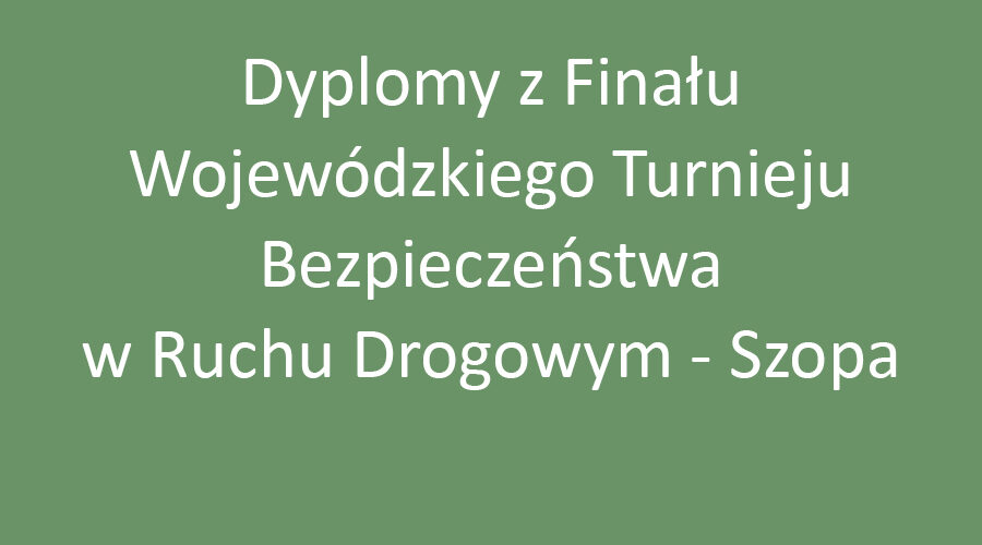 Dyplomy z Finału Wojewódzkiego Turnieju Bezpieczeństwa w Ruchu Drogowym – Szopa