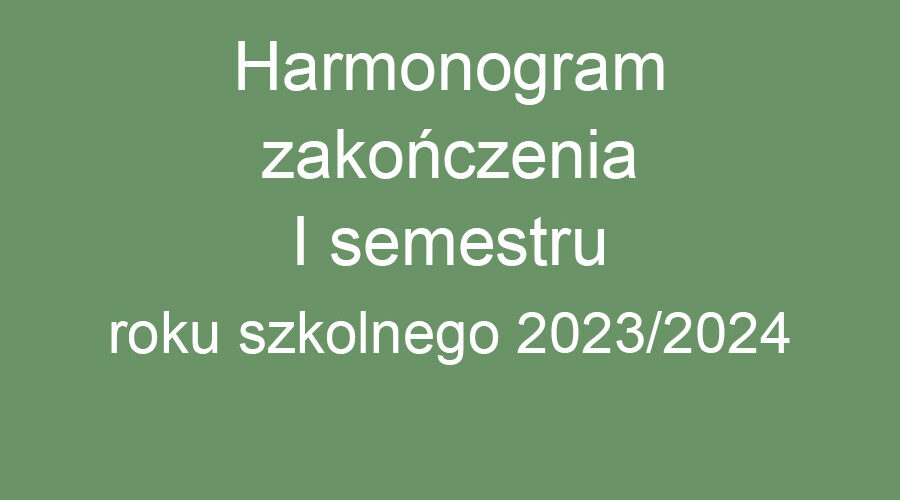 Harmonogram zakończenia I semestru roku szkolnego 2023/2024