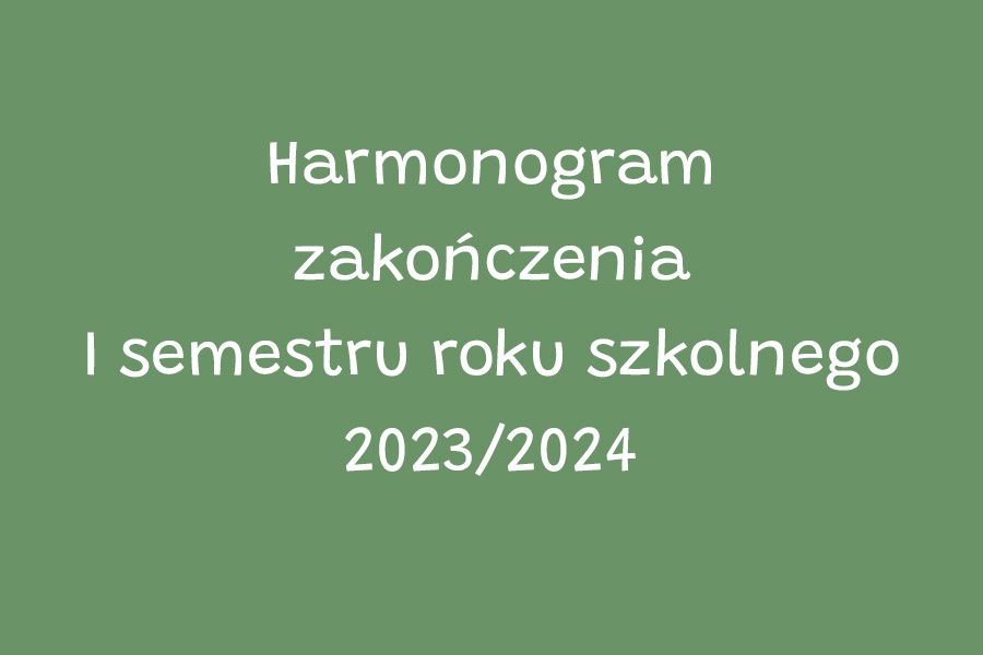 Harmonogram zakończenia I semestru roku szkolnego 2023/2024