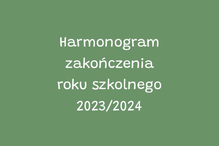Harmonogram zakończenia roku szkolnego 2023/2024