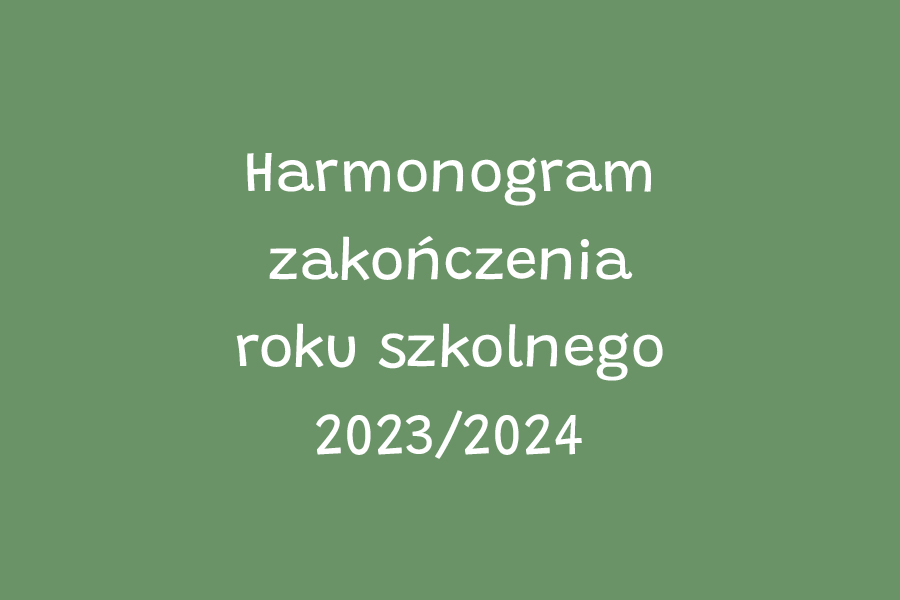 Harmonogram zakończenia roku szkolnego 2023/2024