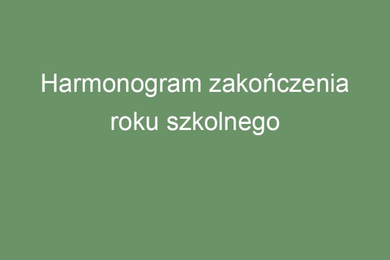 Harmonogram zakończenia roku szkolnego