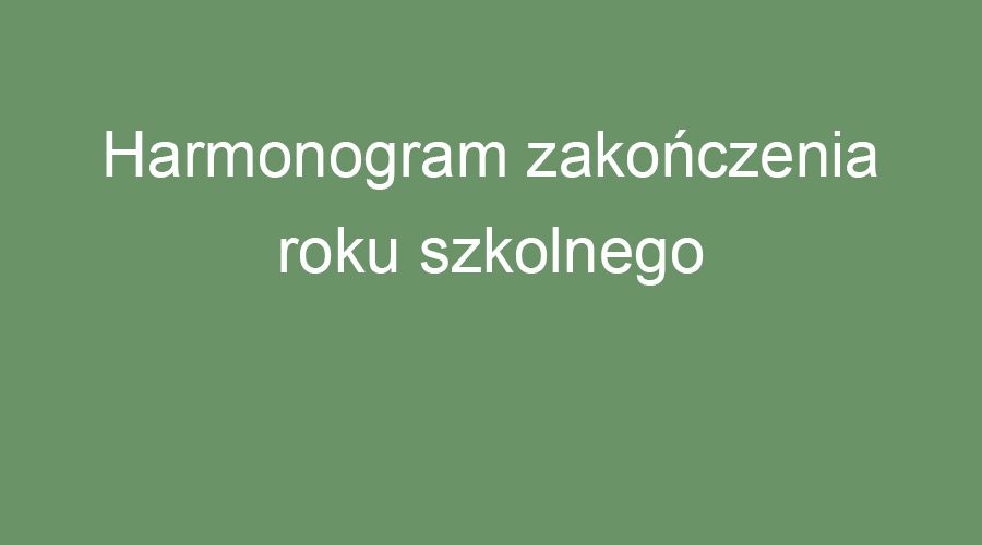 Harmonogram zakończenia roku szkolnego